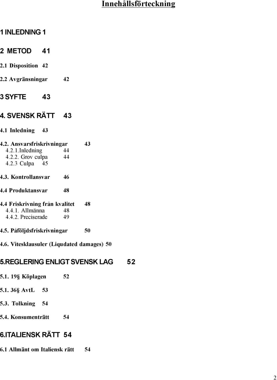 4.2. Preciserade 49 4.5. PŒfšljdsfriskrivningar 50 4.6. Vitesklausuler (Liqudated damages) 50 5.REGLERING ENLIGT SVENSK LAG 52 5.1.
