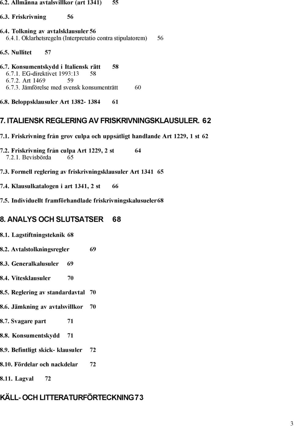 ITALIENSK REGLERING AV FRISKRIVNINGSKLAUSULER. 62 7.1. Friskrivning frœn grov culpa och uppsœtligt handlande Art 1229, 1 st 62 7.2. Friskrivning frœn culpa Art 1229, 2 st 64 7.2.1. Bevisbšrda 65 7.3.