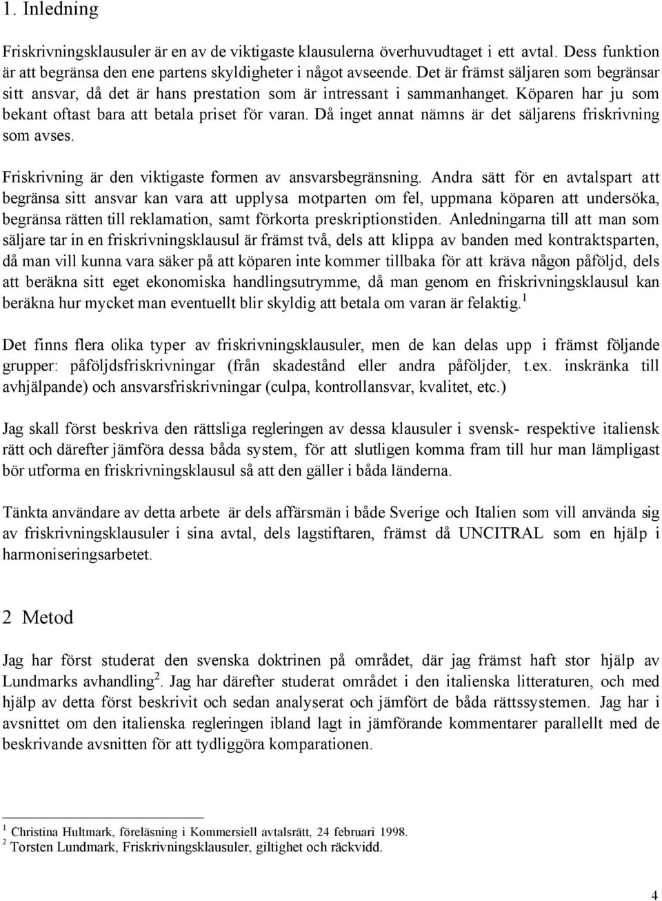 DŒ inget annat nšmns Šr det sšljarens friskrivning som avses. Friskrivning Šr den viktigaste formen av ansvarsbegršnsning.
