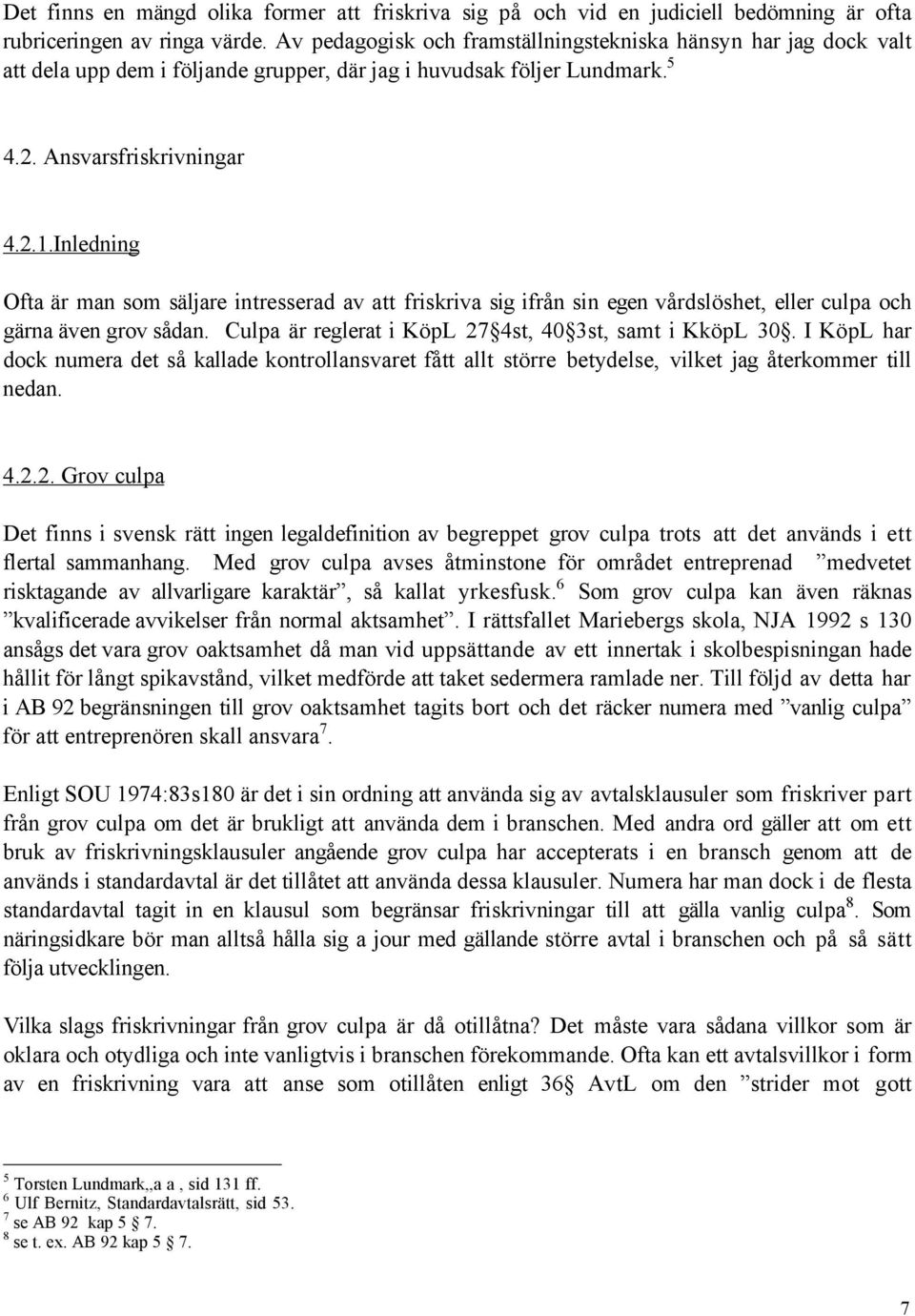 Inledning Ofta Šr man som sšljare intresserad av att friskriva sig ifrœn sin egen vœrdslšshet, eller culpa och gšrna Šven grov sœdan. Culpa Šr reglerat i KšpL 27 4st, 40 3st, samt i KkšpL 30.