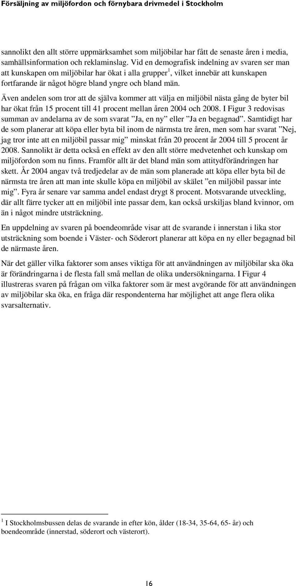 Även andelen som tror att de själva kommer att välja en miljöbil nästa gång de byter bil har ökat från 15 procent till 41 procent mellan åren 2004 och 2008.
