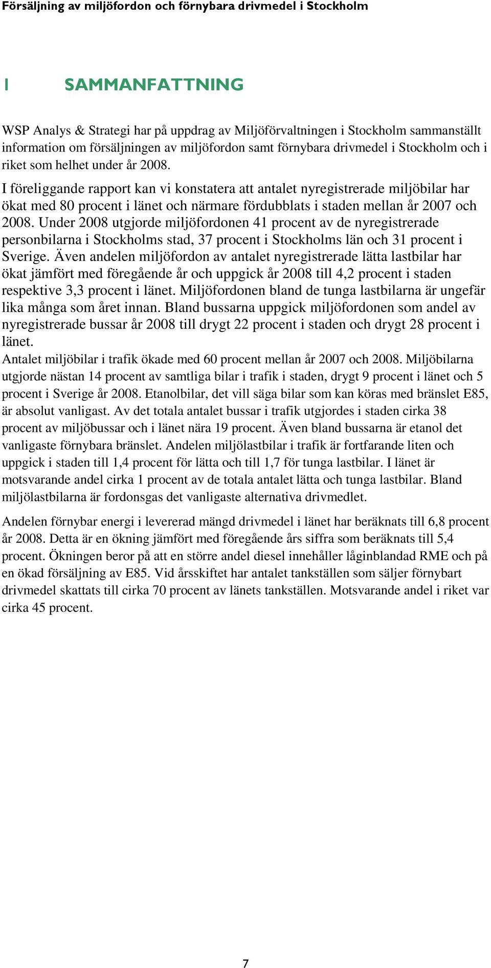 Under 2008 utgjorde miljöfordonen 41 procent av de nyregistrerade personbilarna i Stockholms stad, 37 procent i Stockholms län och 31 procent i Sverige.