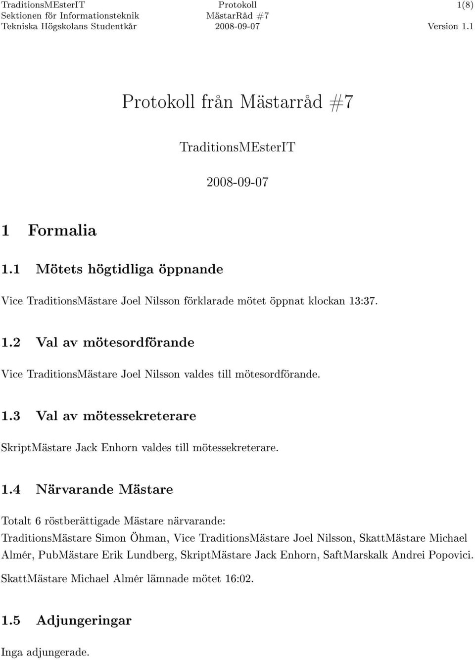4 Närvarande Mästare Totalt 6 röstberättigade Mästare närvarande: TraditionsMästare Simon Öhman, Vice TraditionsMästare Joel Nilsson, SkattMästare Michael Almér,