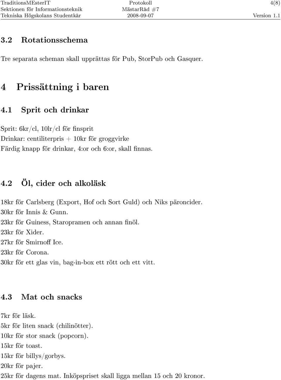 or och 6:or, skall nnas. 4.2 Öl, cider och alkoläsk 18kr för Carlsberg (Export, Hof och Sort Guld) och Niks päroncider. 30kr för Innis & Gunn. 23kr för Guiness, Staropramen och annan nöl.