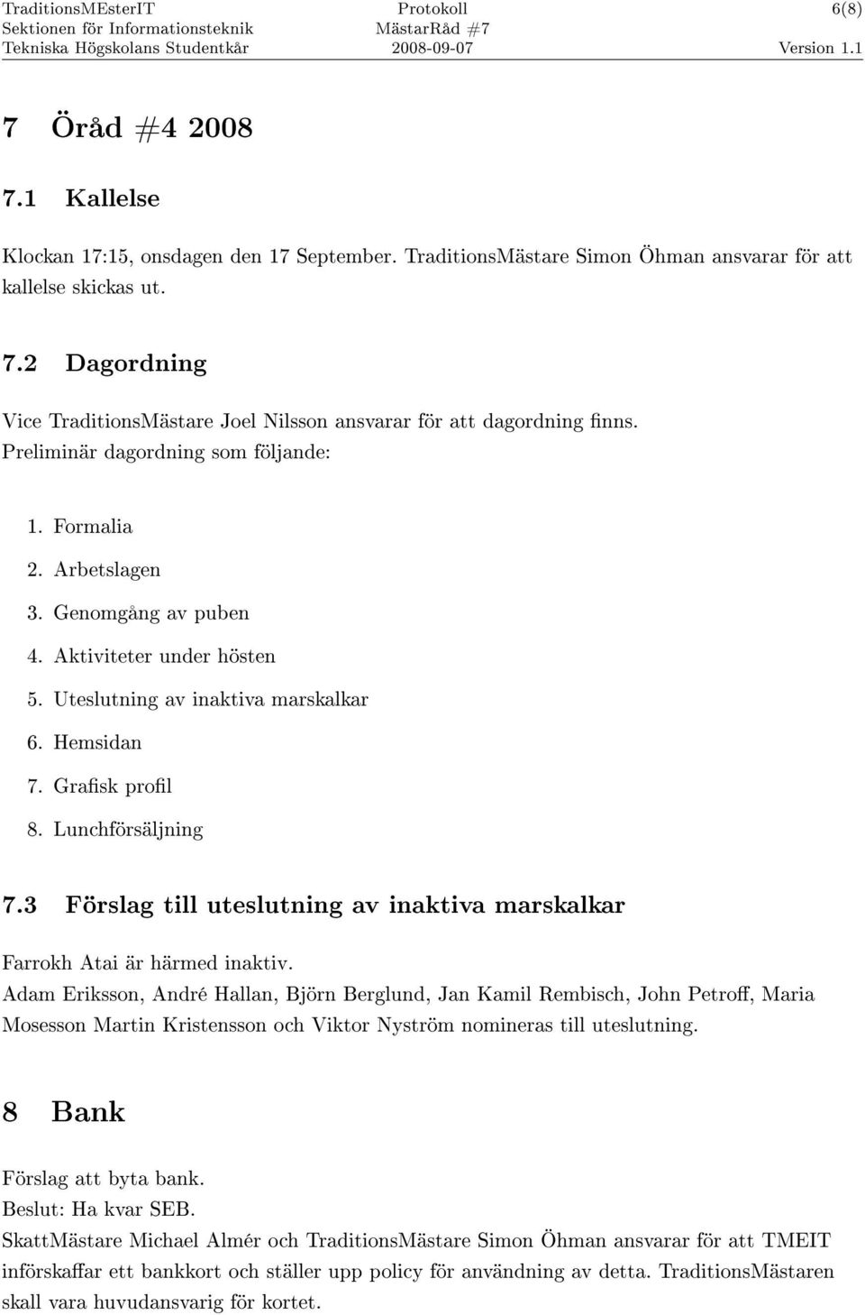 3 Förslag till uteslutning av inaktiva marskalkar Farrokh Atai är härmed inaktiv.