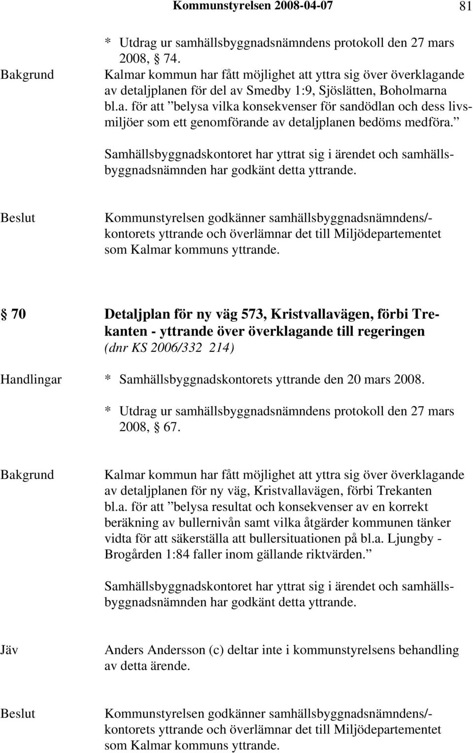 Samhällsbyggnadskontoret har yttrat sig i ärendet och samhällsbyggnadsnämnden har godkänt detta yttrande.