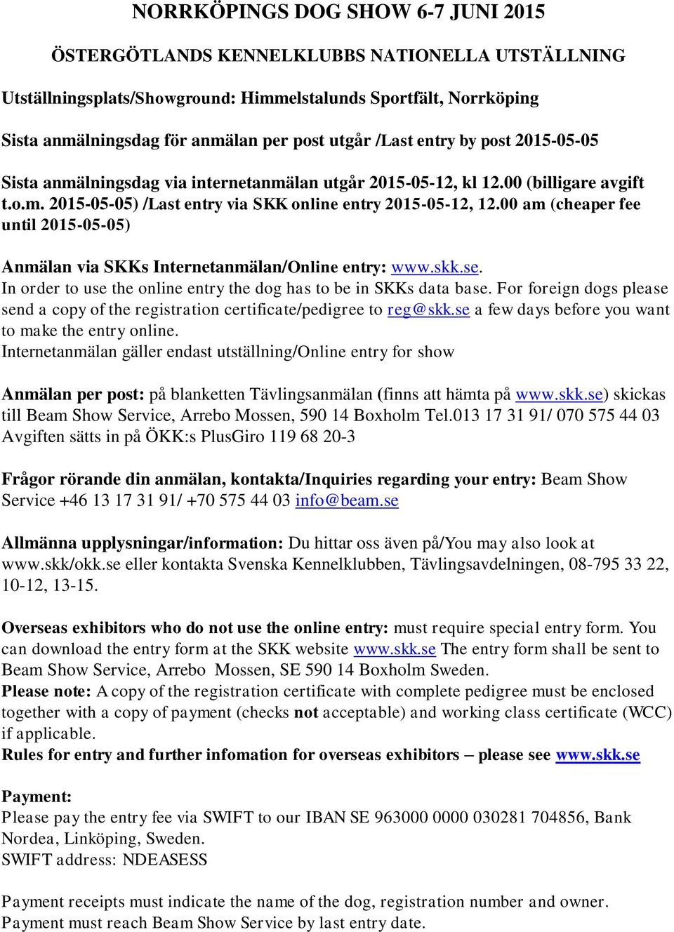 00 am (cheaper fee until 2015-05-05) Anmälan via SKKs Internetanmälan/Online entry: www.skk.se. In order to use the online entry the dog has to be in SKKs data base.