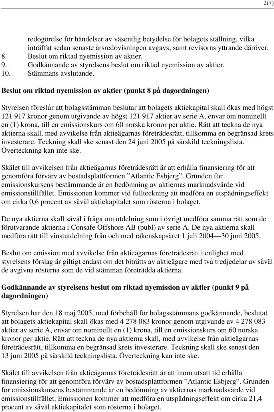 Beslut om riktad nyemission av aktier (punkt 8 på dagordningen) Styrelsen föreslår att bolagsstämman beslutar att bolagets aktiekapital skall ökas med högst 121 917 kronor genom utgivande av högst