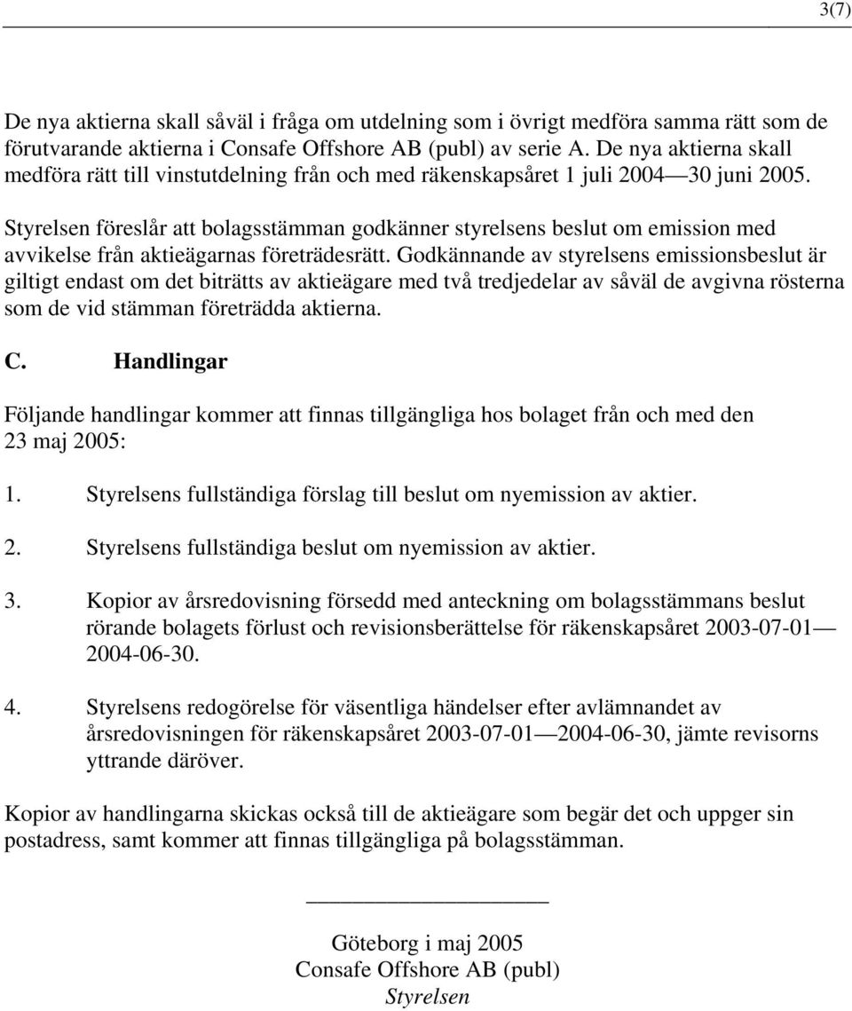 Styrelsen föreslår att bolagsstämman godkänner styrelsens beslut om emission med avvikelse från aktieägarnas företrädesrätt.