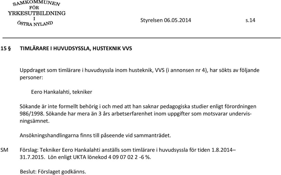 personer: Eero Hankalahti, tekniker Sökande är inte formellt behörig i och med att han saknar pedagogiska studier enligt förordningen 986/1998.