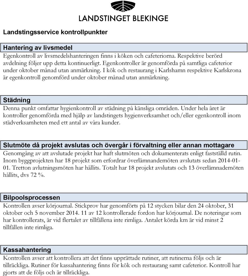 I kök och restaurang i Karlshamn respektive Karlskrona är egenkontroll genomförd under oktober månad utan anmärkning. Städning Denna punkt omfattar hygienkontroll av städning på känsliga områden.