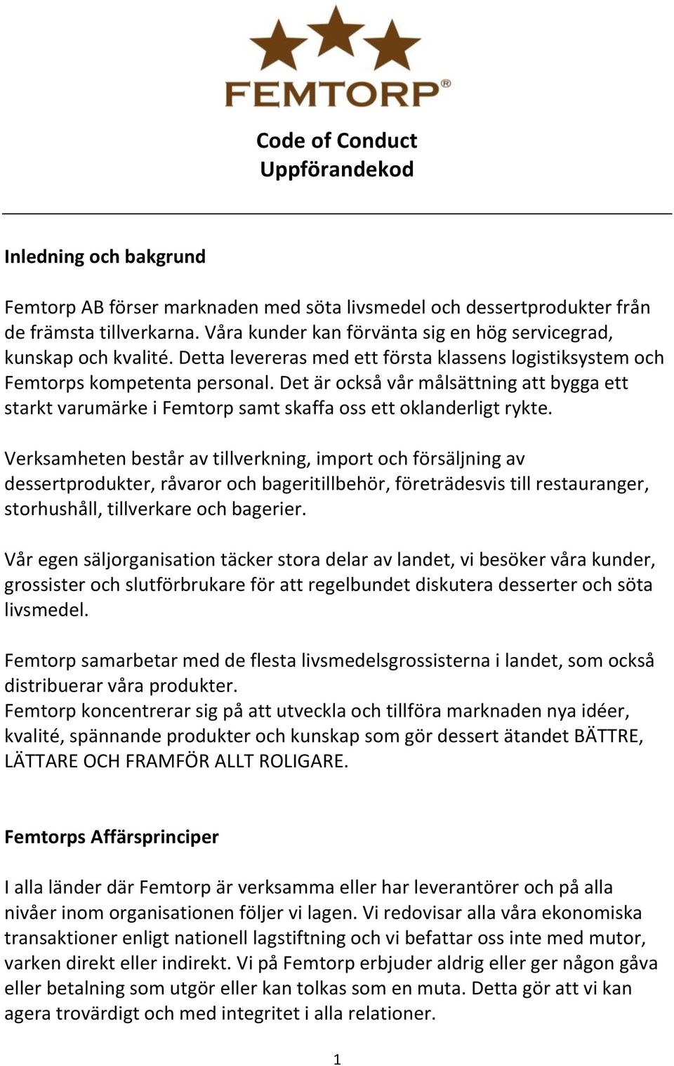 Det är också vår målsättning att bygga ett starkt varumärke i Femtorp samt skaffa oss ett oklanderligt rykte.