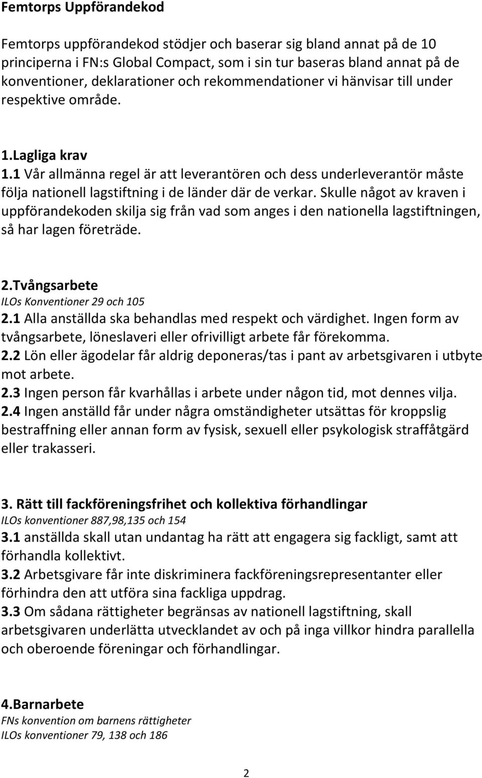 1 Vår allmänna regel är att leverantören och dess underleverantör måste följa nationell lagstiftning i de länder där de verkar.
