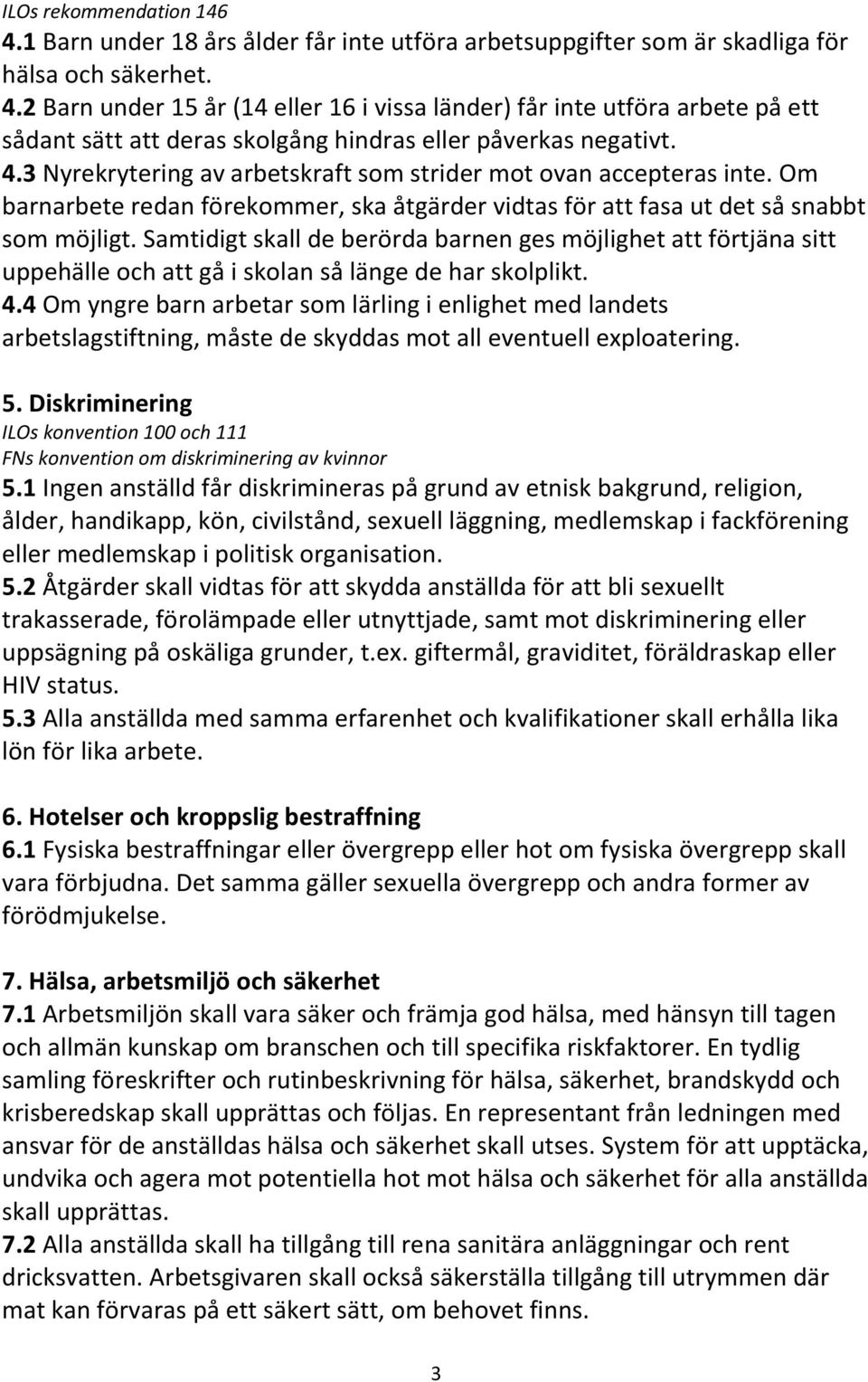 Samtidigt skall de berörda barnen ges möjlighet att förtjäna sitt uppehälle och att gå i skolan så länge de har skolplikt. 4.