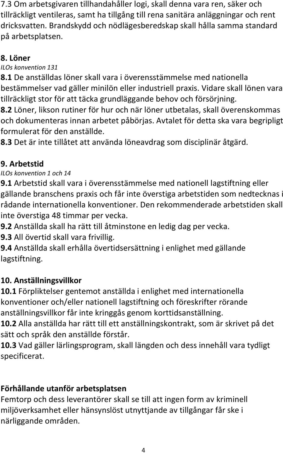 1 De anställdas löner skall vara i överensstämmelse med nationella bestämmelser vad gäller minilön eller industriell praxis.