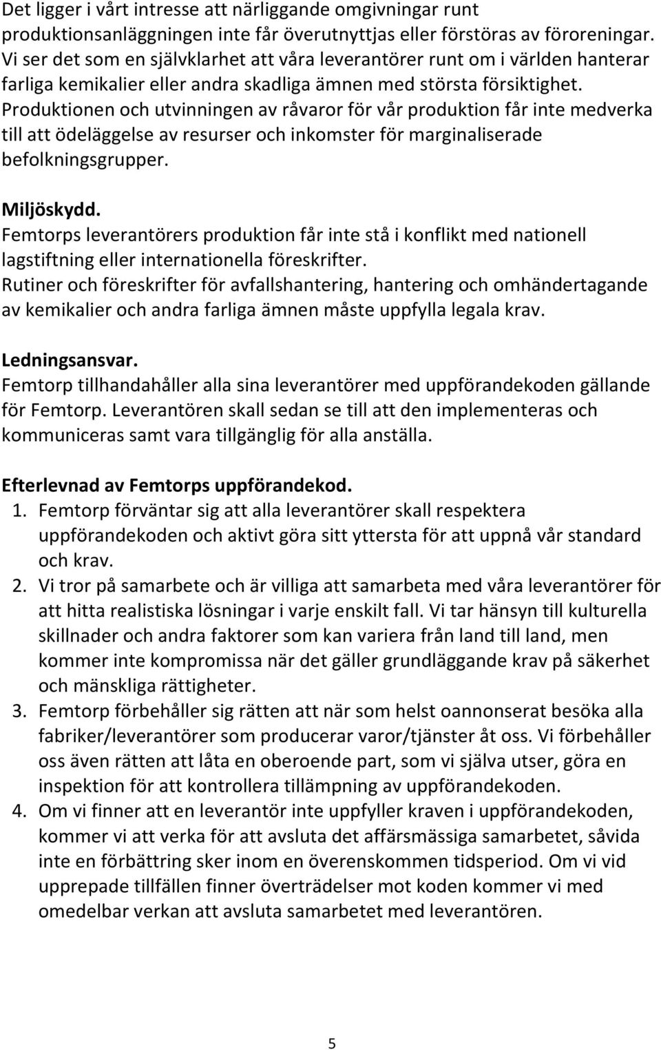 Produktionen och utvinningen av råvaror för vår produktion får inte medverka till att ödeläggelse av resurser och inkomster för marginaliserade befolkningsgrupper. Miljöskydd.