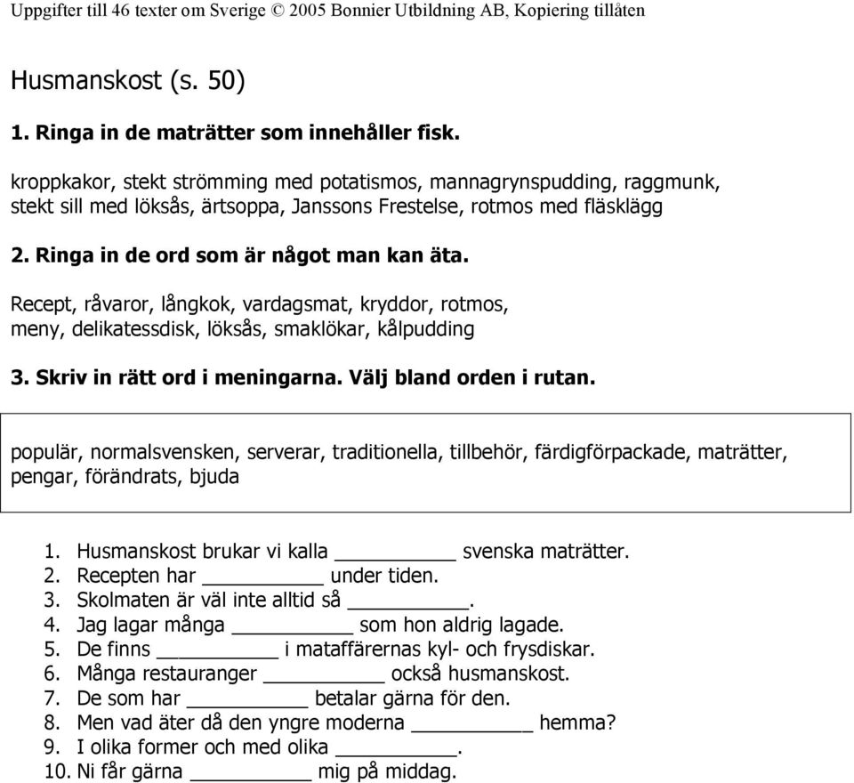 Recept, råvaror, långkok, vardagsmat, kryddor, rotmos, meny, delikatessdisk, löksås, smaklökar, kålpudding 3. Skriv in rätt ord i meningarna. Välj bland orden i rutan.
