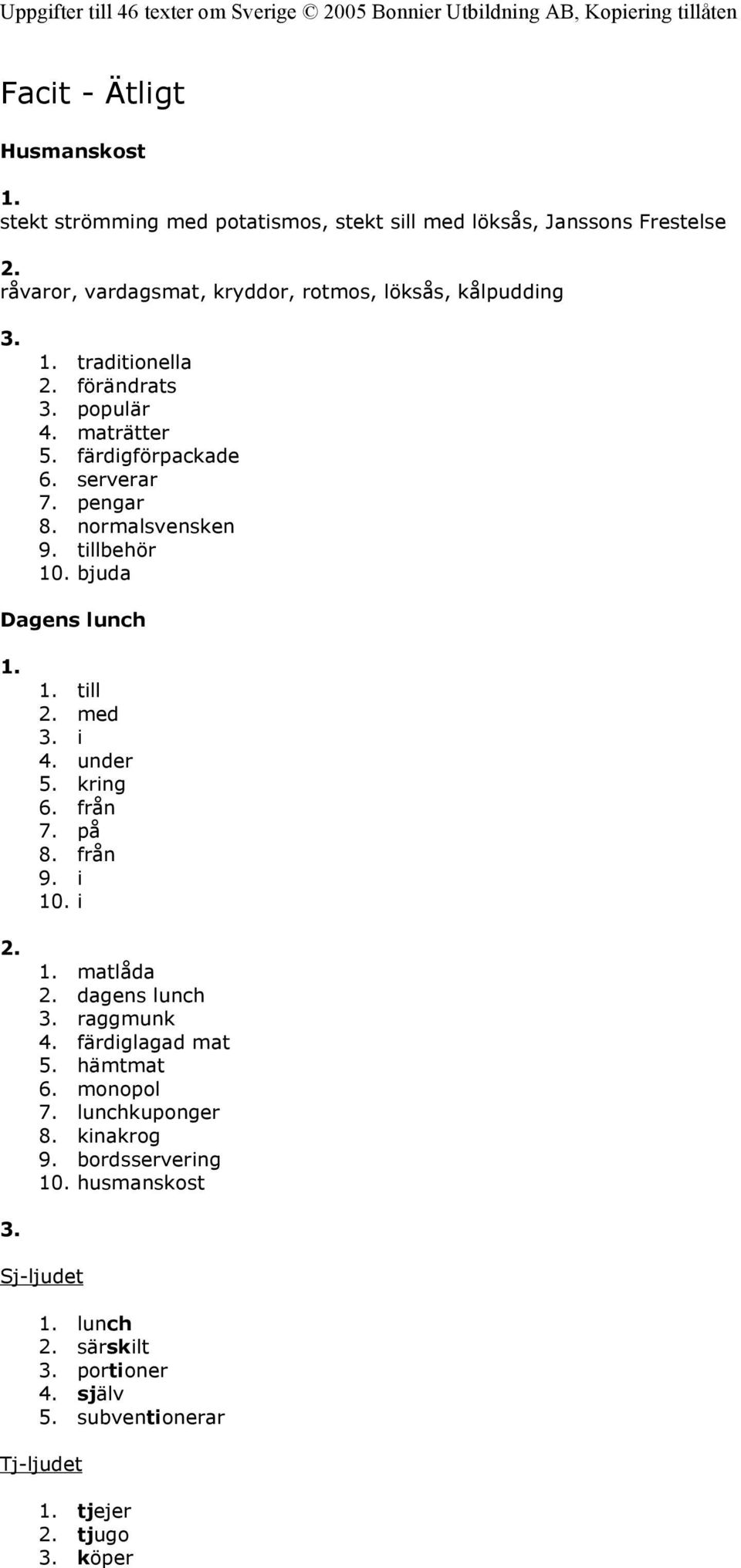 bjuda Dagens lunch till med 3. i 4. under 5. kring 6. från 7. på 8. från 9. i 10. i matlåda dagens lunch 3. raggmunk 4. färdiglagad mat 5. hämtmat 6.