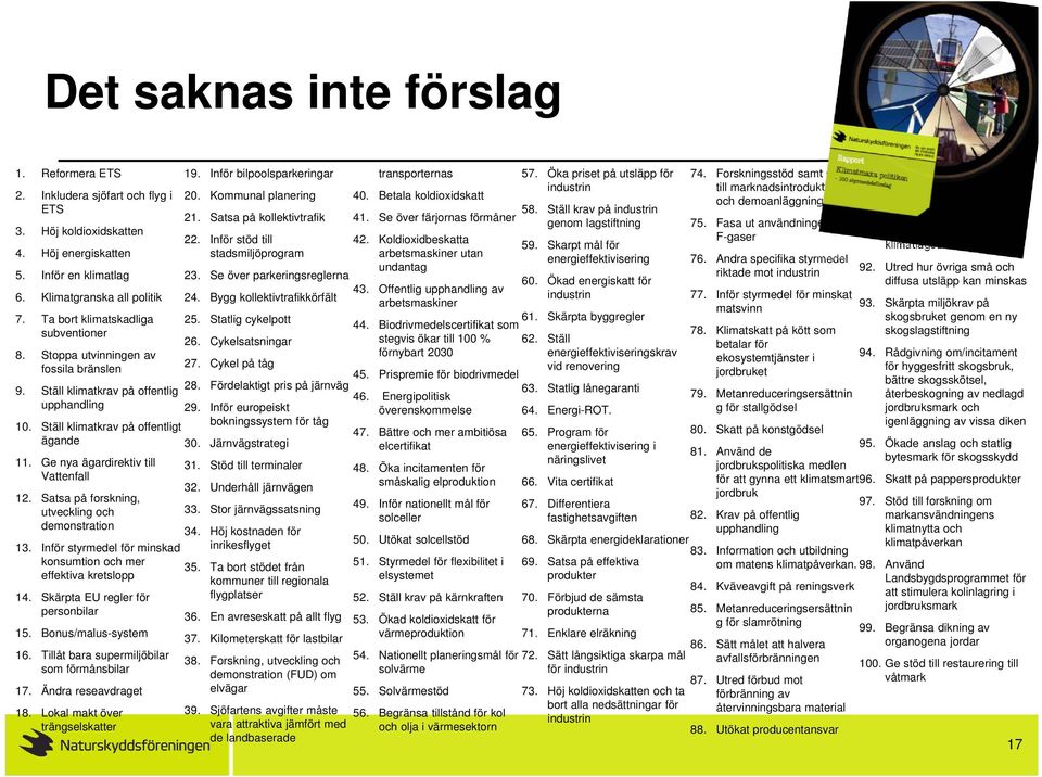 Koldioxidbeskatta 59. Skarpt mål för 4. Höj energiskatten stadsmiljöprogram arbetsmaskiner utan energieffektivisering undantag 5. Inför en klimatlag 23. Se över parkeringsreglerna 60.