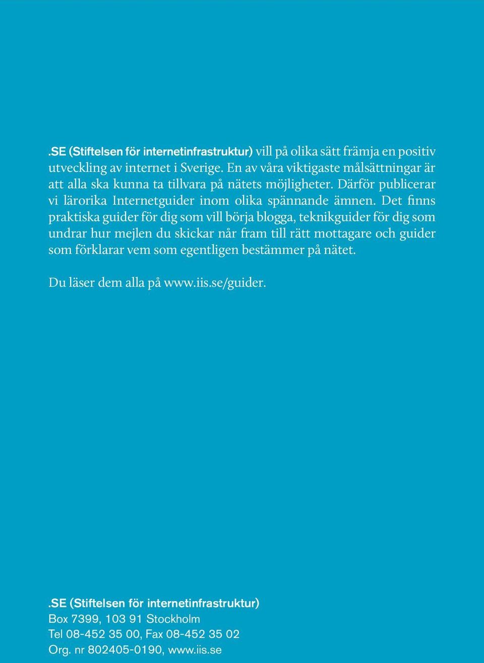 Det finns praktiska guider för dig som vill börja blogga, teknikguider för dig som undrar hur mejlen du skickar når fram till rätt mottagare och guider som förklarar