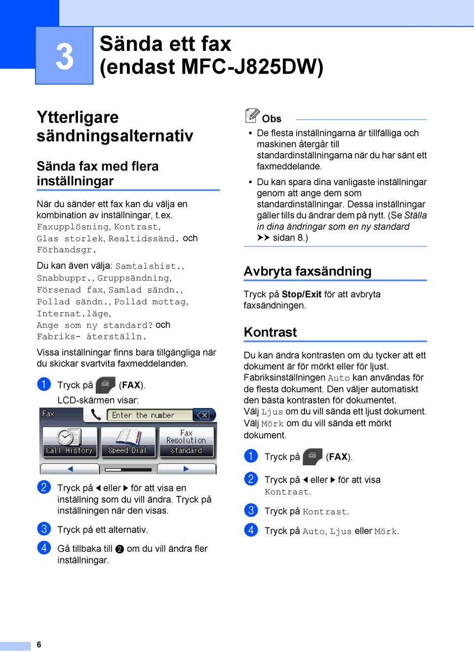 läge, Ange som ny standard? och Fabriks- återställn. Vissa inställningar finns bara tillgängliga när du skickar svartvita faxmeddelanden. a Tryck på (FAX).