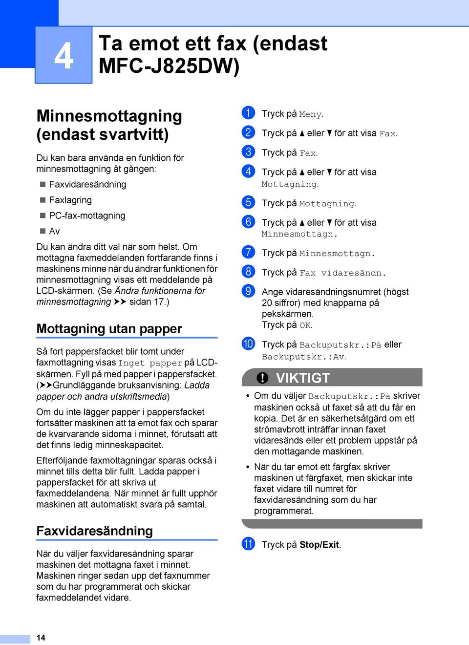 (Se Ändra funktionerna för minnesmottagning uu sidan 17.) Mottagning utan papper Så fort pappersfacket blir tomt under faxmottagning visas Inget papper på LCDskärmen.
