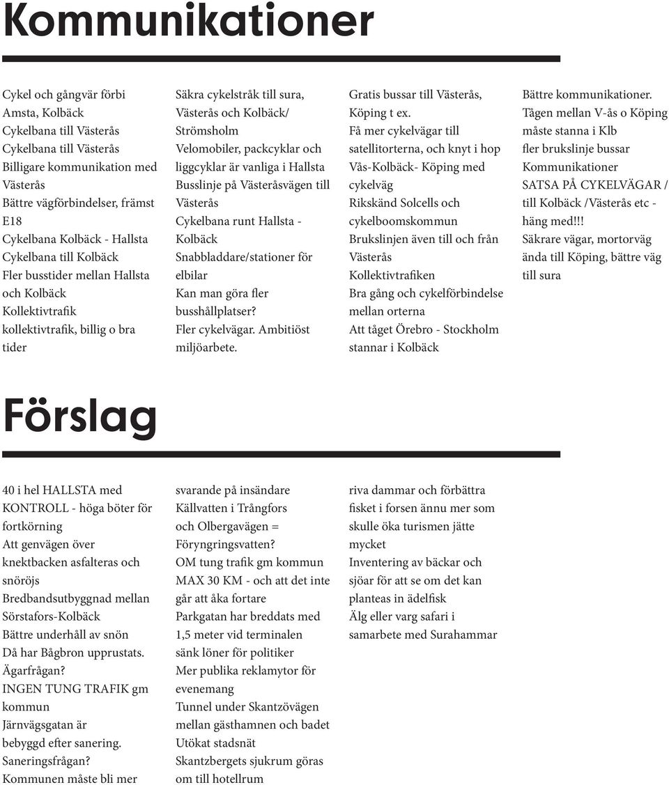 och liggcyklar är vanliga i Hallsta Busslinje på Västeråsvägen till Västerås Cykelbana runt Hallsta - Kolbäck Snabbladdare/stationer för elbilar Kan man göra fler busshållplatser? Fler cykelvägar.