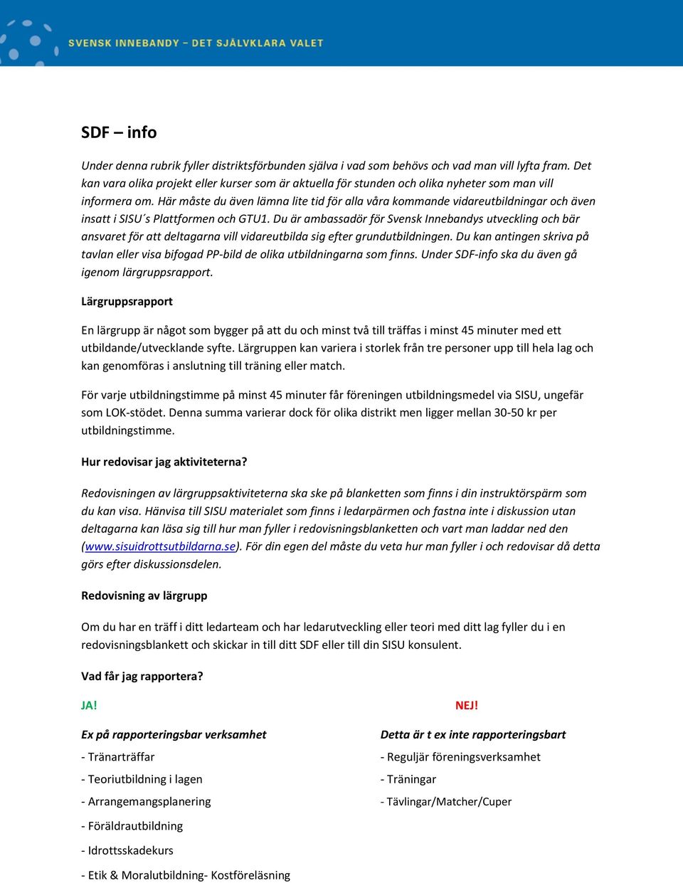 Här måste du även lämna lite tid för alla våra kommande vidareutbildningar och även insatt i SISU s Plattformen och GTU1.