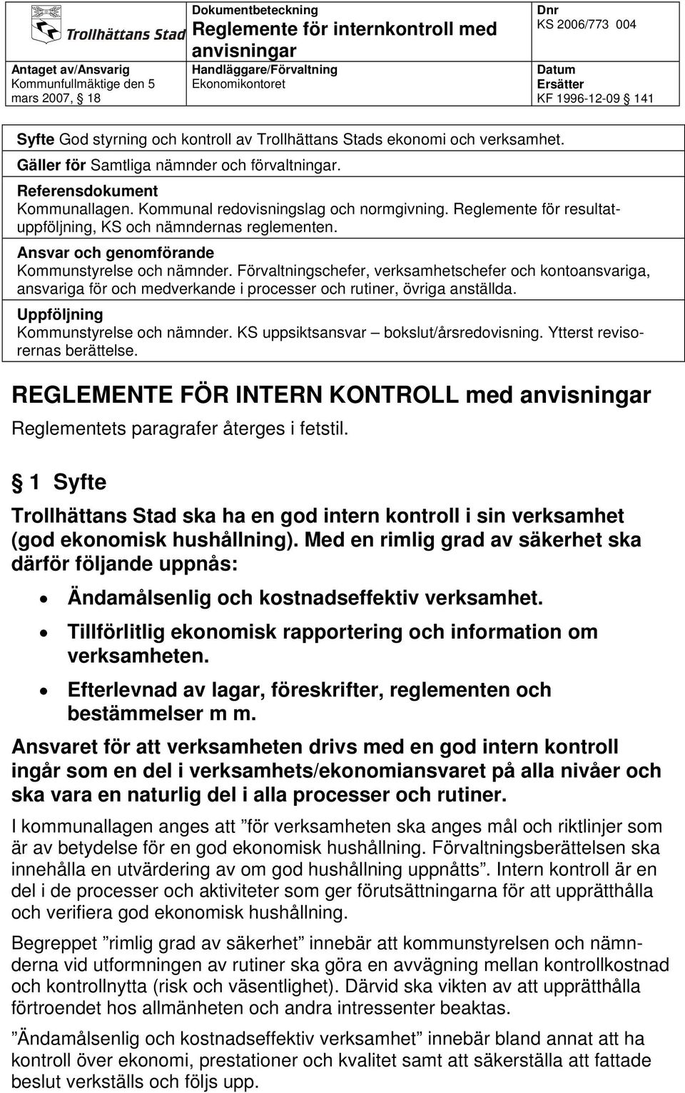 Förvaltningschefer, verksamhetschefer och kontoansvariga, ansvariga för och medverkande i processer och rutiner, övriga anställda. Uppföljning Kommunstyrelse och nämnder.