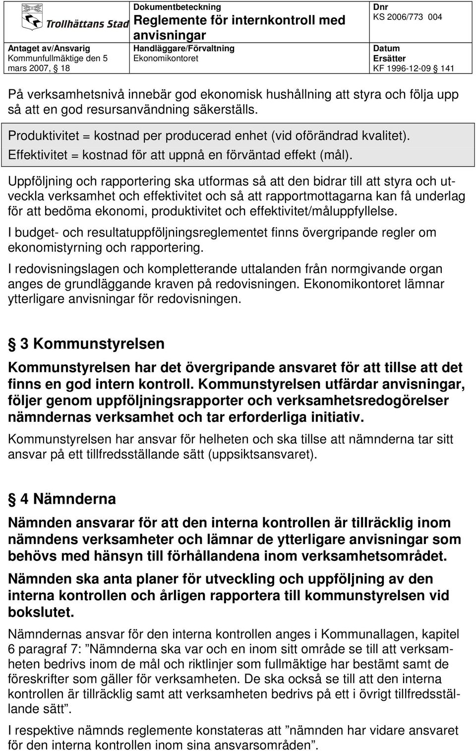 Uppföljning och rapportering ska utformas så att den bidrar till att styra och utveckla verksamhet och effektivitet och så att rapportmottagarna kan få underlag för att bedöma ekonomi, produktivitet