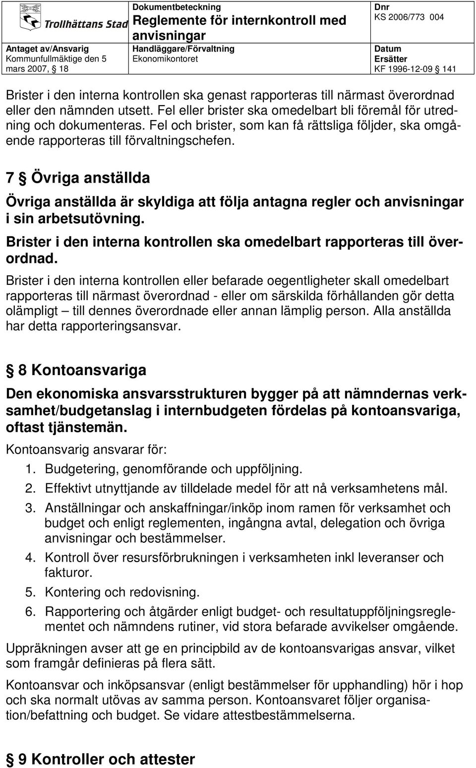 Brister i den interna kontrollen ska omedelbart rapporteras till överordnad.