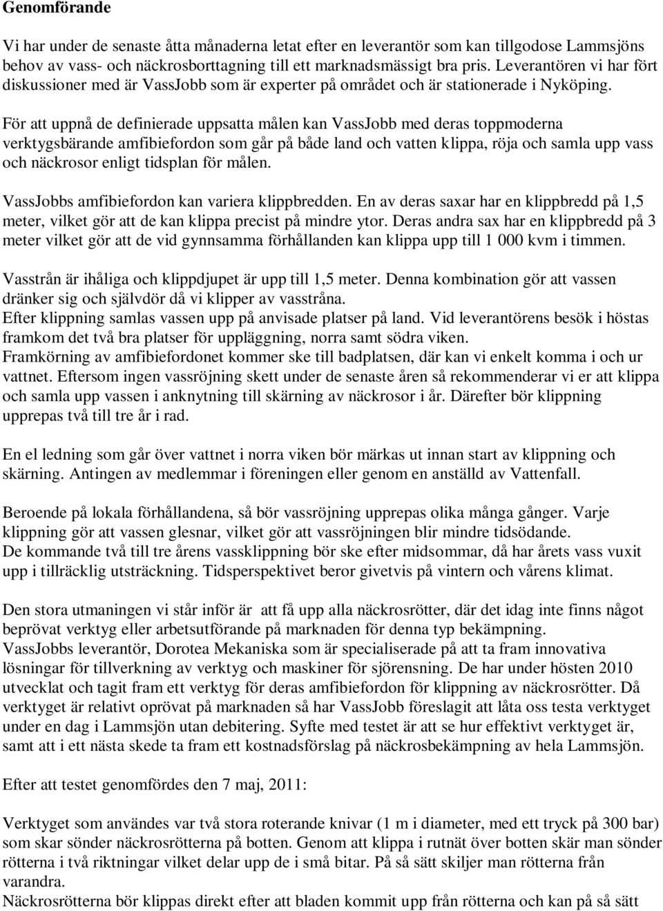 För att uppnå de definierade uppsatta målen kan VassJobb med deras toppmoderna verktygsbärande amfibiefordon som går på både land och vatten klippa, röja och samla upp vass och näckrosor enligt