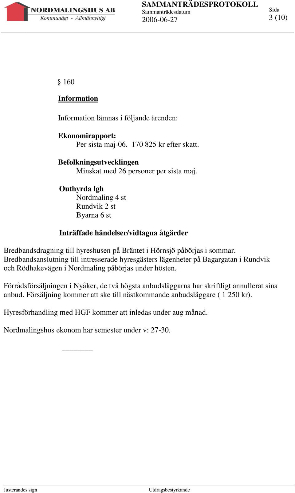 Bredbandsanslutning till intresserade hyresgästers lägenheter på Bagargatan i Rundvik och Rödhakevägen i Nordmaling påbörjas under hösten.