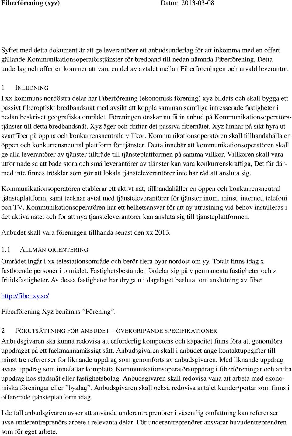 1 INLEDNING I xx kommuns nordöstra delar har Fiberförening (ekonomisk förening) xyz bildats och skall bygga ett passivt fiberoptiskt bredbandsnät med avsikt att koppla samman samtliga intresserade