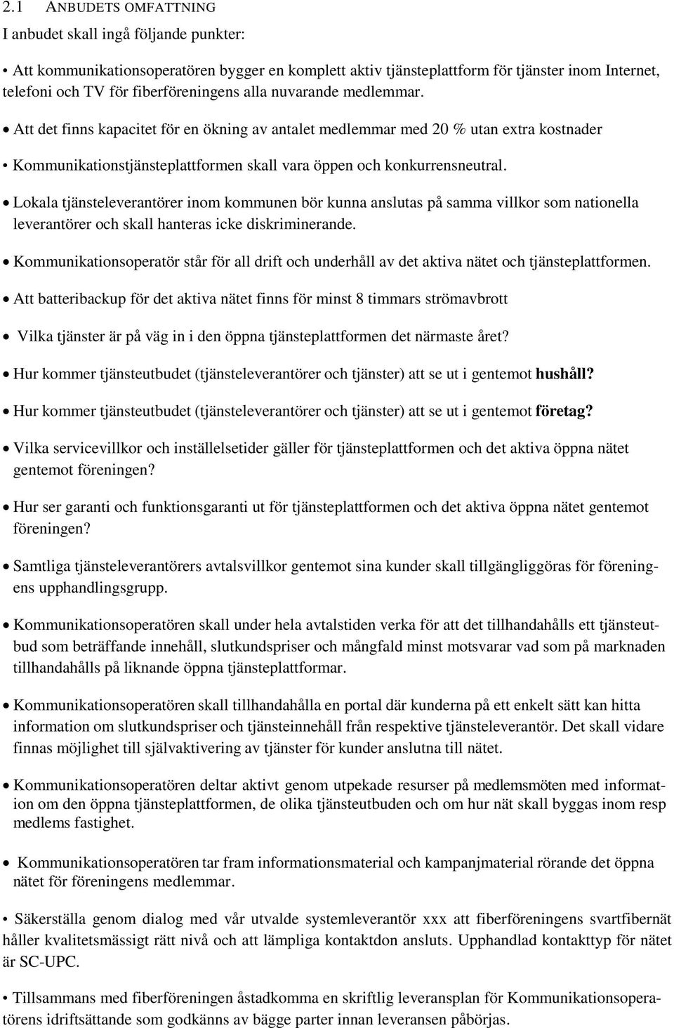 Lokala tjänsteleverantörer inom kommunen bör kunna anslutas på samma villkor som nationella leverantörer och skall hanteras icke diskriminerande.