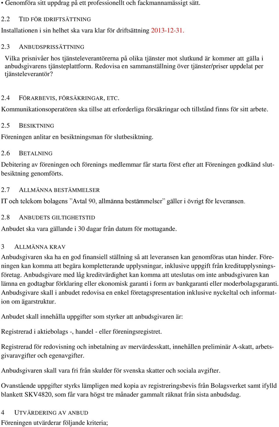 13-12-31. 2.3 ANBUDSPRISSÄTTNING Vilka prisnivåer hos tjänsteleverantörerna på olika tjänster mot slutkund är kommer att gälla i anbudsgivarens tjänsteplattform.