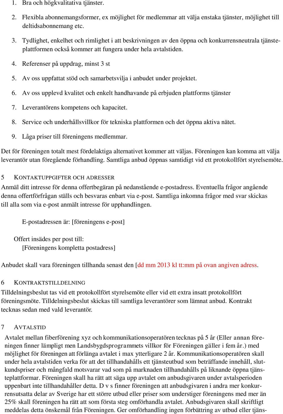 Av oss uppfattat stöd och samarbetsvilja i anbudet under projektet. 6. Av oss upplevd kvalitet och enkelt handhavande på erbjuden plattforms tjänster 7. Leverantörens kompetens och kapacitet. 8.