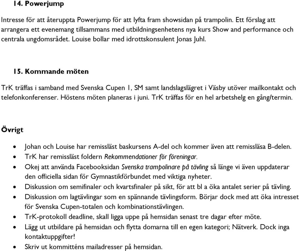 Kommande möten TrK träffas i samband med Svenska Cupen 1, SM samt landslagslägret i Väsby utöver mailkontakt och telefonkonferenser. Höstens möten planeras i juni.