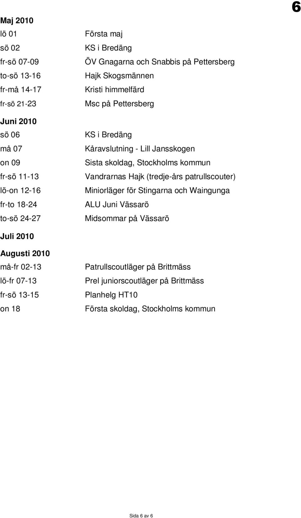 Pettersberg Kåravslutning - Lill Jansskogen Sista skoldag, Stockholms kommun Vandrarnas Hajk (tredje-års patrullscouter) Miniorläger för Stingarna och