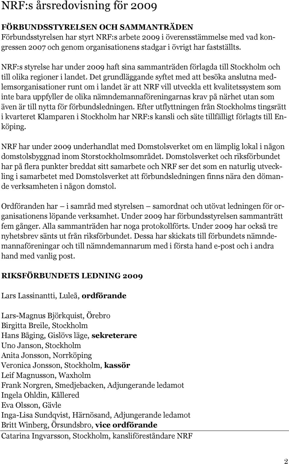 Det grundläggande syftet med att besöka anslutna medlemsorganisationer runt om i landet är att NRF vill utveckla ett kvalitetssystem som inte bara uppfyller de olika nämndemannaföreningarnas krav på