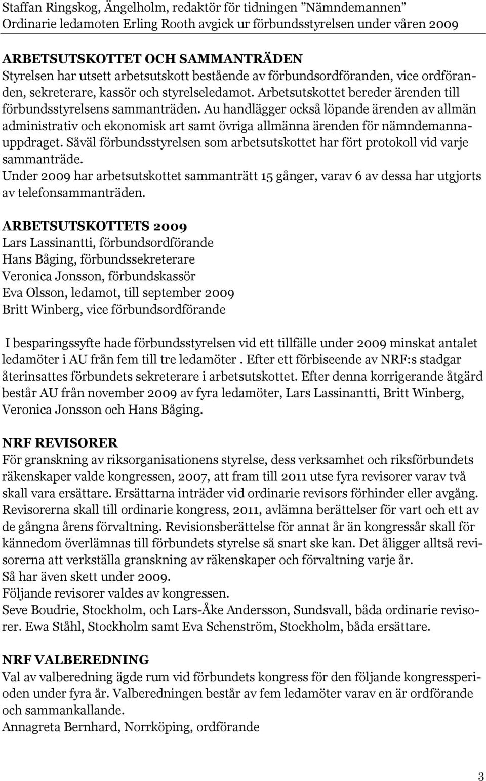 Au handlägger också löpande ärenden av allmän administrativ och ekonomisk art samt övriga allmänna ärenden för nämndemannauppdraget.