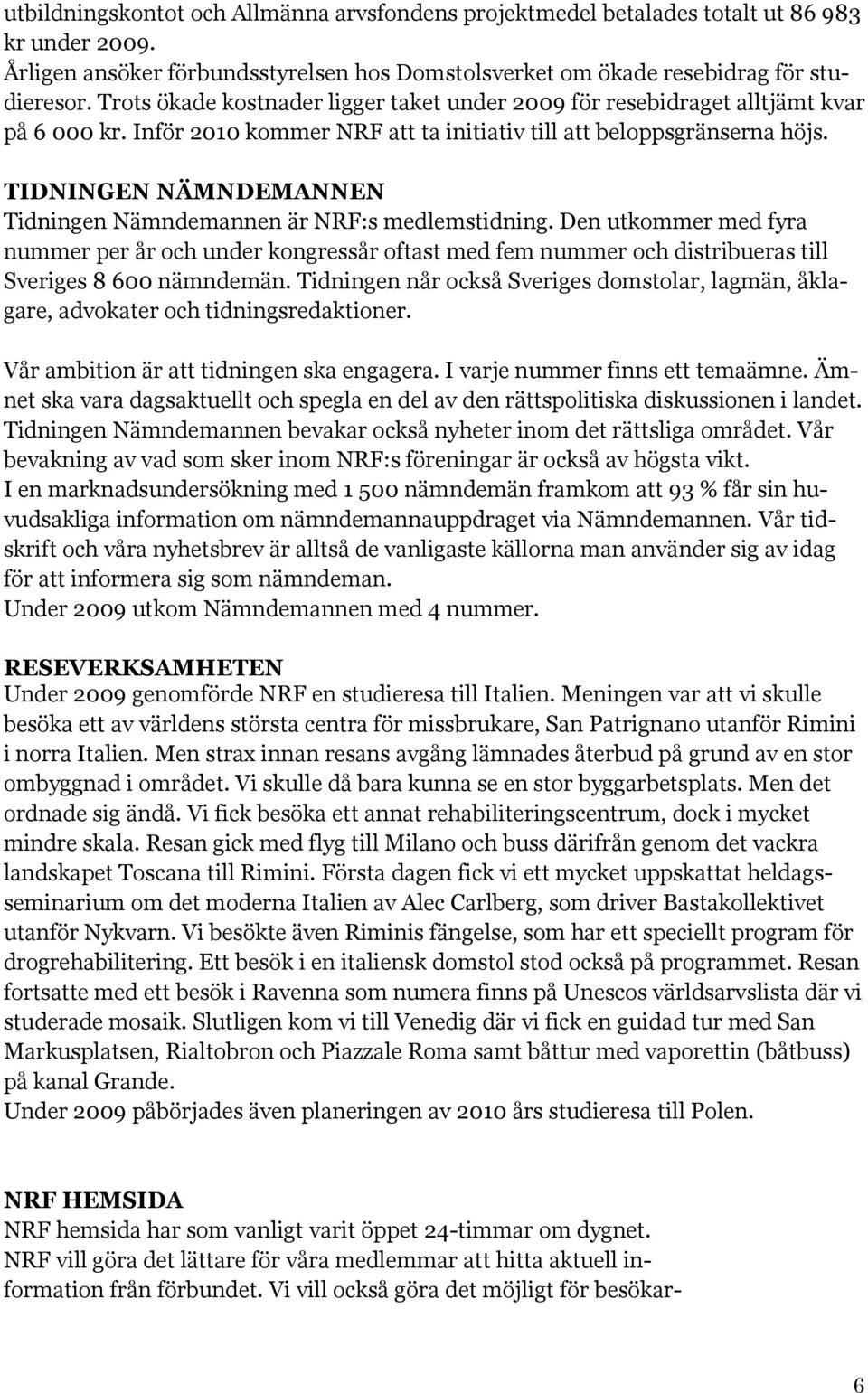 TIDNINGEN NÄMNDEMANNEN Tidningen Nämndemannen är NRF:s medlemstidning. Den utkommer med fyra nummer per år och under kongressår oftast med fem nummer och distribueras till Sveriges 8 600 nämndemän.