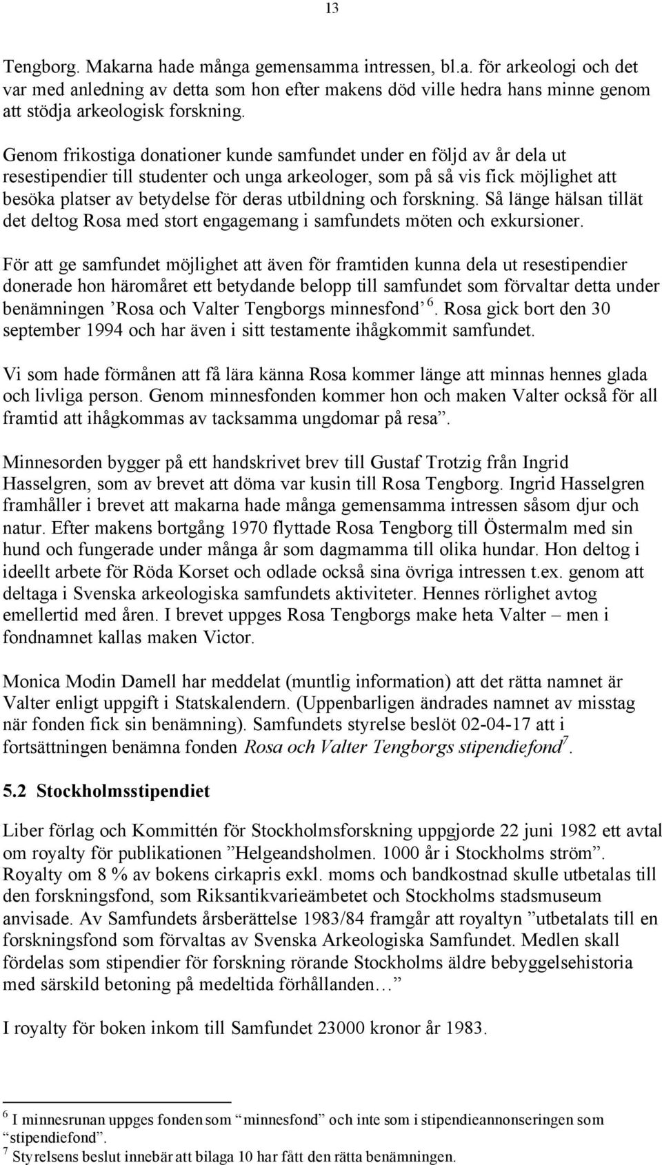 utbildning och forskning. Så länge hälsan tillät det deltog Rosa med stort engagemang i samfundets möten och exkursioner.