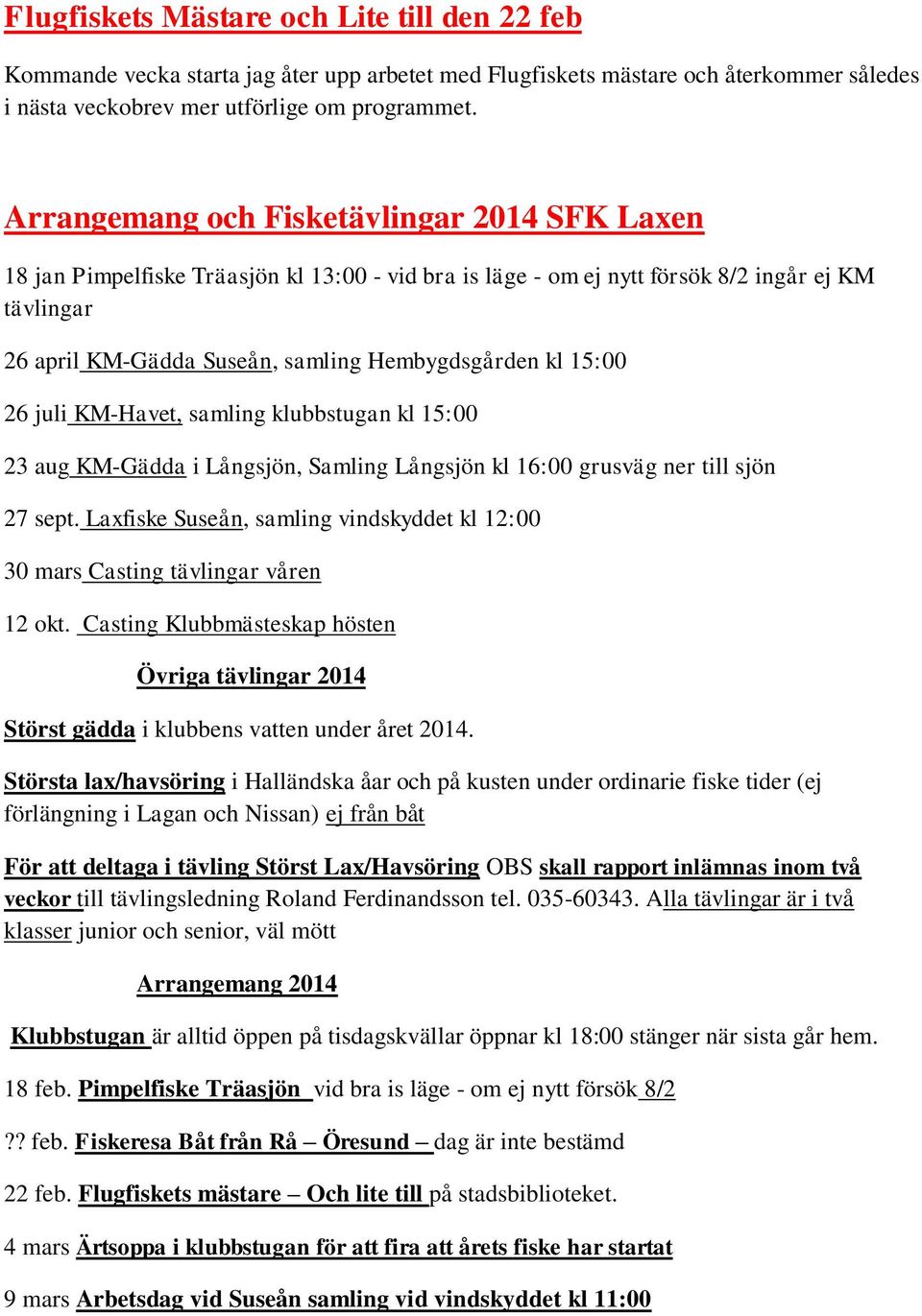 15:00 26 juli KM-Havet, samling klubbstugan kl 15:00 23 aug KM-Gädda i Långsjön, Samling Långsjön kl 16:00 grusväg ner till sjön 27 sept.