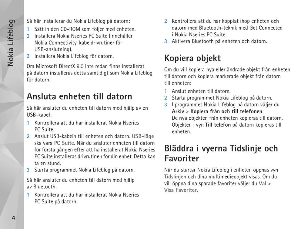 0 inte redan finns installerat på datorn installeras detta samtidigt som Nokia Lifeblog för datorn.