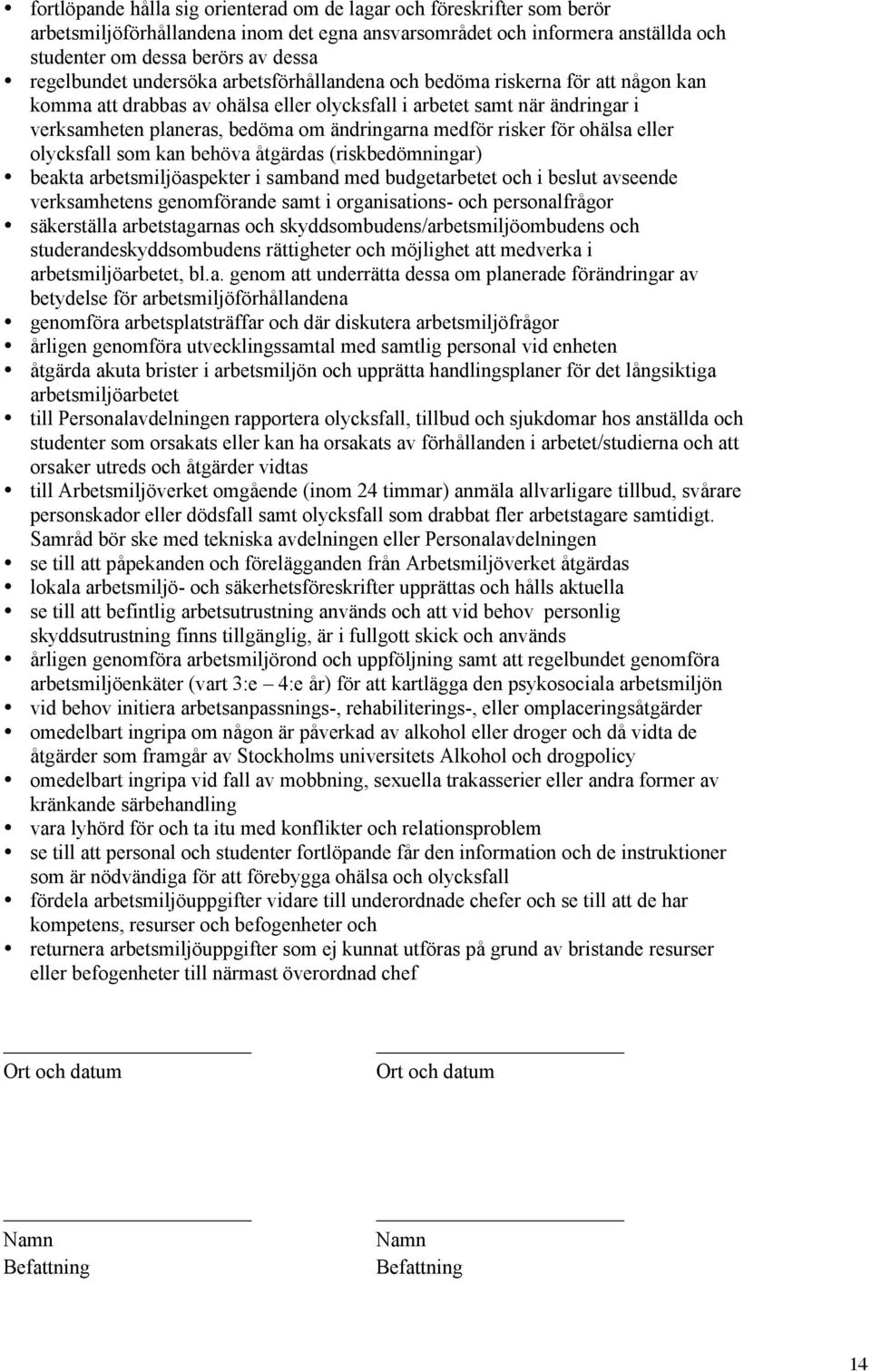 ändringarna medför risker för ohälsa eller olycksfall som kan behöva åtgärdas (riskbedömningar) beakta arbetsmiljöaspekter i samband med budgetarbetet och i beslut avseende verksamhetens genomförande