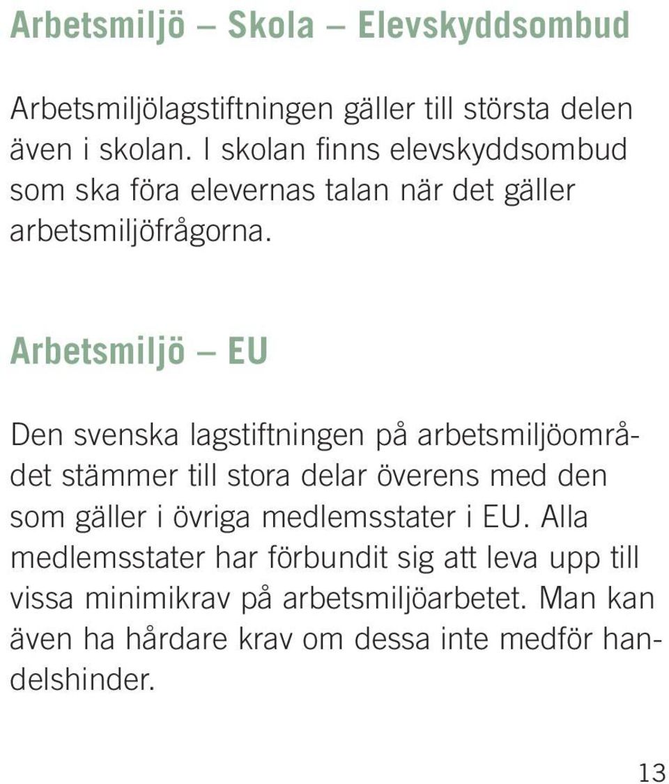 Arbetsmiljö EU Den svenska lagstiftningen på arbetsmiljöområdet stämmer till stora delar överens med den som gäller i övriga