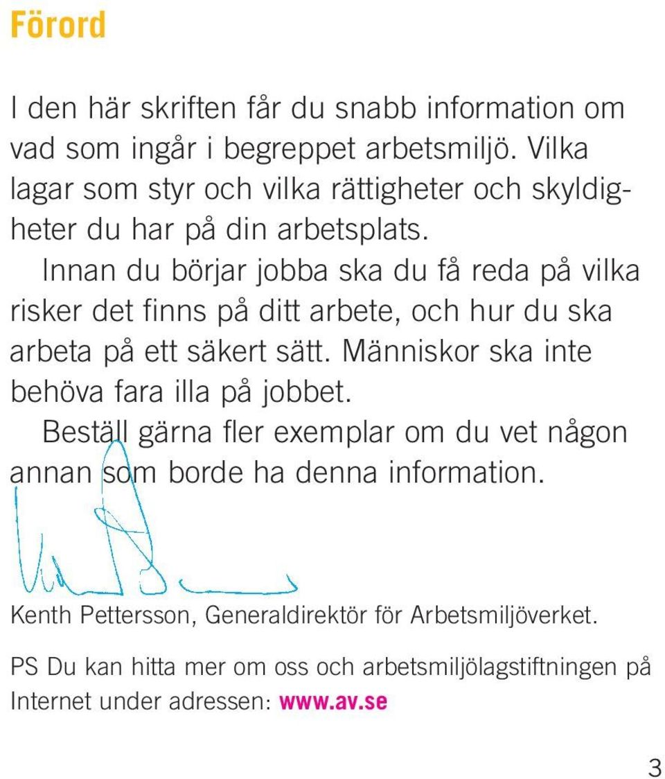 Innan du börjar jobba ska du få reda på vilka risker det finns på ditt arbete, och hur du ska arbeta på ett säkert sätt.