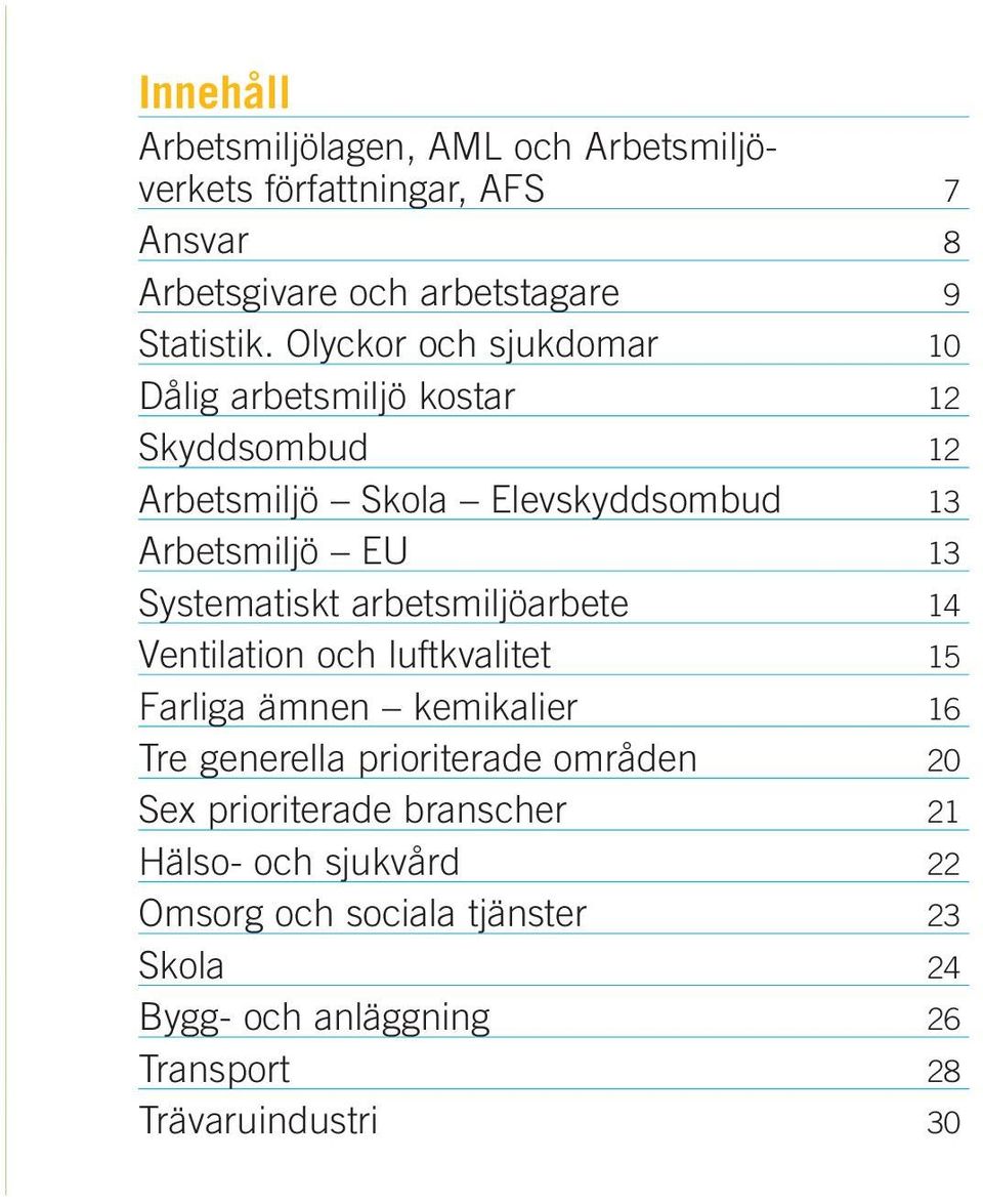 Systematiskt arbetsmiljöarbete 14 Ventilation och luftkvalitet 15 Farliga ämnen kemikalier 16 Tre generella prioriterade områden 20