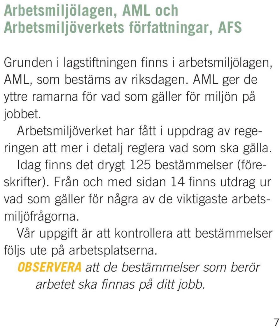 Arbetsmiljöverket har fått i uppdrag av regeringen att mer i detalj reglera vad som ska gälla. Idag finns det drygt 125 bestämmelser (föreskrifter).